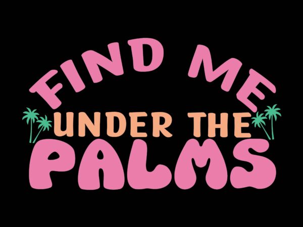 Find me under the palms t shirt graphic design