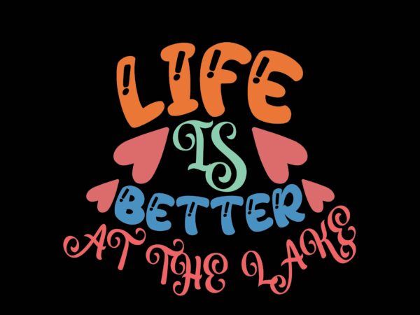 Life is better at the lake t shirt vector graphic