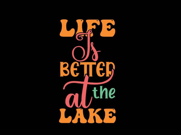 Life is better at the lake t shirt vector graphic