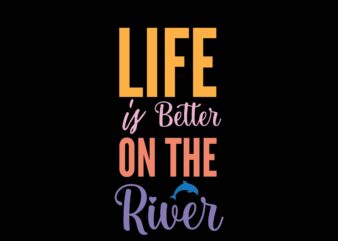 Life is Better on the River t shirt vector graphic