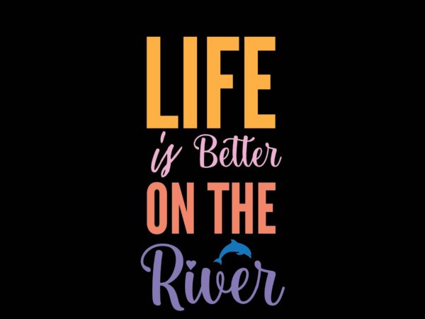 Life is better on the river t shirt vector graphic