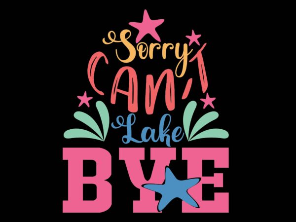 Sorry can’t lake bye t shirt template vector