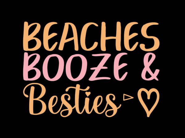 Beaches booze and besties t shirt template