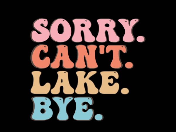 Sorry can’t lake bye t shirt template vector