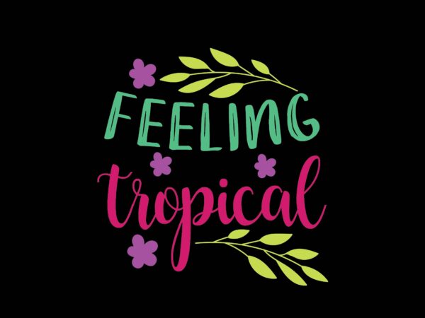 Feeling tropical t shirt graphic design