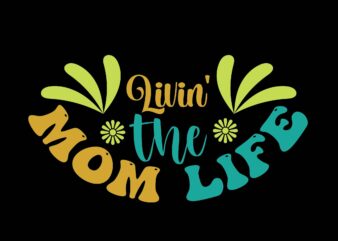 Livin’ the Mom Life t shirt vector graphic