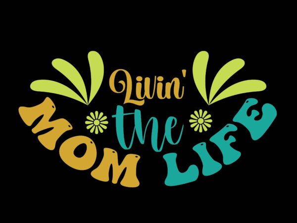 Livin’ the mom life t shirt vector graphic