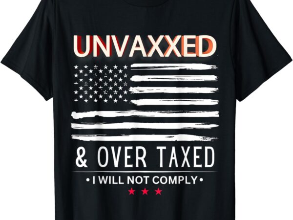 Unvaxxed and overtaxed t-shirt