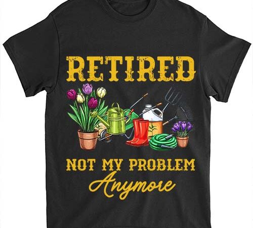 Vintage retired 2024 not my problem anymore gardening t-shirt ltsp