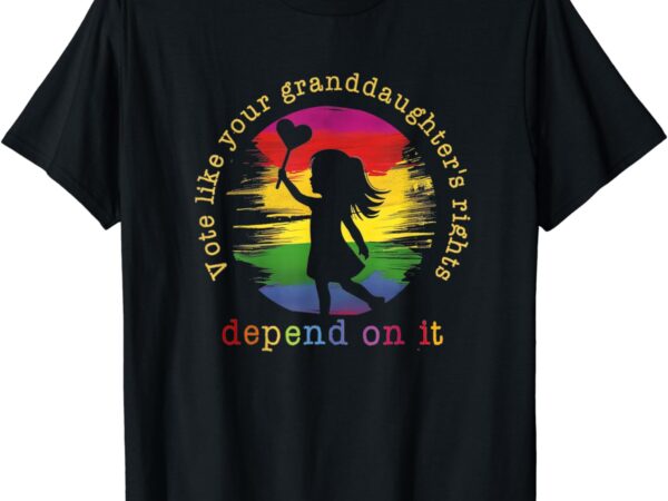 Vote like your granddaughter’s rights depend on it t-shirt