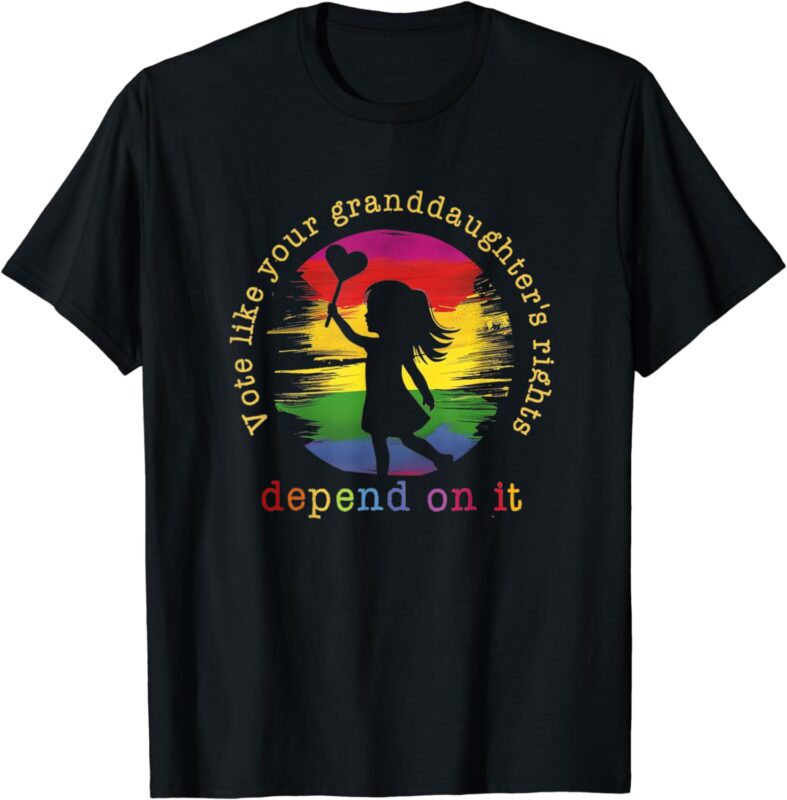 Vote Like Your Granddaughter’s Rights Depend on It T-Shirt