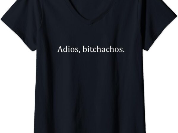 Womens adios bitchachos v-neck t-shirt