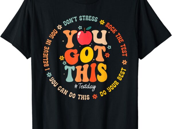 You got this motivational testing day shirt teacher student t-shirt