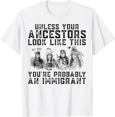 Your Ancestors Look Like This You’re Probably An Immigrant T-Shirt