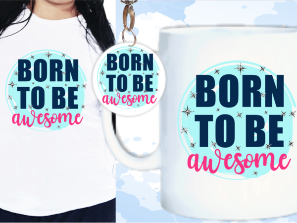 Born to be awesome svg, slogan quotes t shirt design graphic vector, inspirational and motivational svg, png, eps, ai,