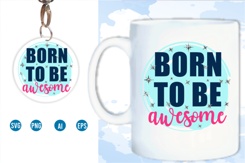 Born To Be Awesome Svg, Slogan Quotes T shirt Design Graphic Vector, Inspirational and Motivational SVG, PNG, EPS, Ai,