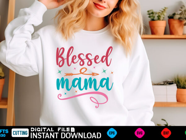 Blessed mama mom svg bundle, mothers day svg, mom svg, mama svg, mom life svg, mom bundle svg, mom of boys svg, mom of girls t shirt design