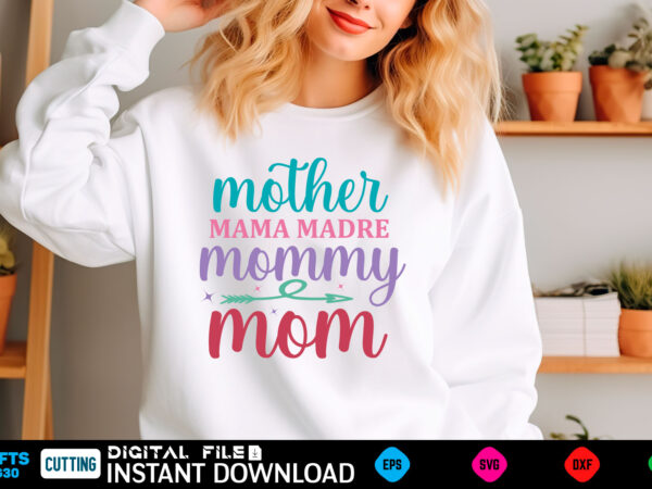 Mother mama madre mommy mom mom svg bundle, mothers day svg, mom svg, mama svg, mom life svg, mom bundle svg, mom of boys svg, mom of girls t shirt designs for sale