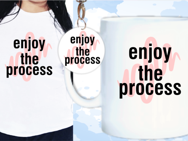 Enjoy the process svg, slogan quotes t shirt design graphic vector, inspirational and motivational svg, png, eps, ai,