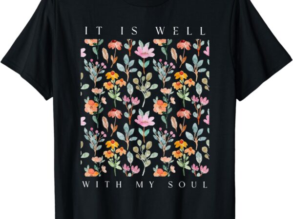 It is well with my soul t-shirt
