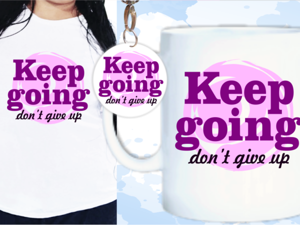 Keep going don’t give up svg, slogan quotes t shirt design graphic vector, inspirational and motivational svg, png, eps, ai,