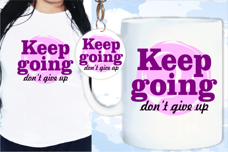 Keep Going Don’t Give Up Svg, Slogan Quotes T shirt Design Graphic Vector, Inspirational and Motivational SVG, PNG, EPS, Ai,