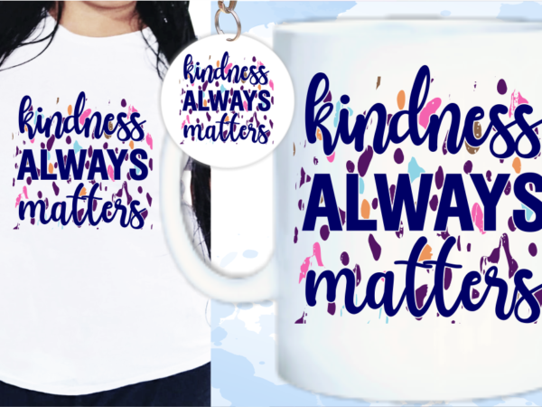 Kindness always matters svg, slogan quotes t shirt design graphic vector, inspirational and motivational svg, png, eps, ai,