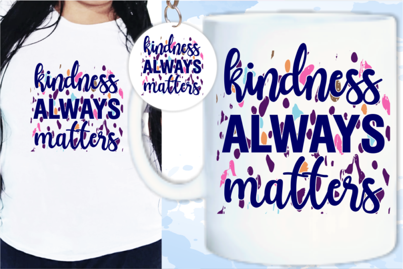 Kindness Always Matters Svg, Slogan Quotes T shirt Design Graphic Vector, Inspirational and Motivational SVG, PNG, EPS, Ai,