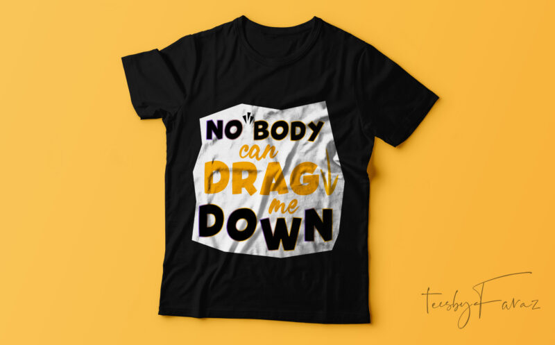 No body can drag me down| T-shirt design.