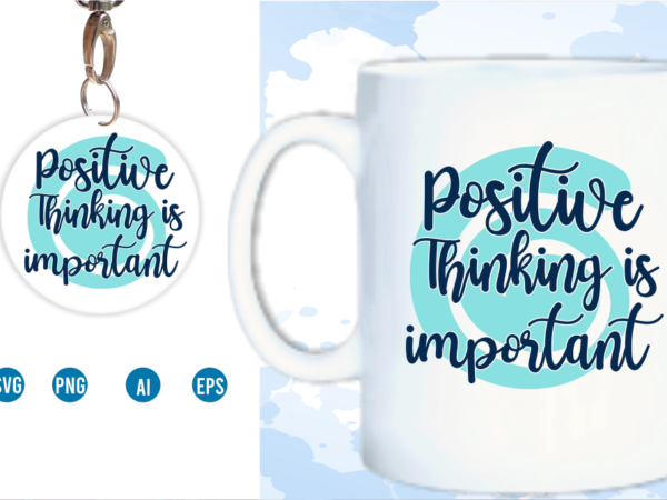 Positive thinking is important svg, slogan quotes t shirt design graphic vector, inspirational and motivational svg, png, eps, ai,