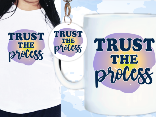 Trust the process svg, slogan quotes t shirt design graphic vector, inspirational and motivational svg, png, eps, ai,