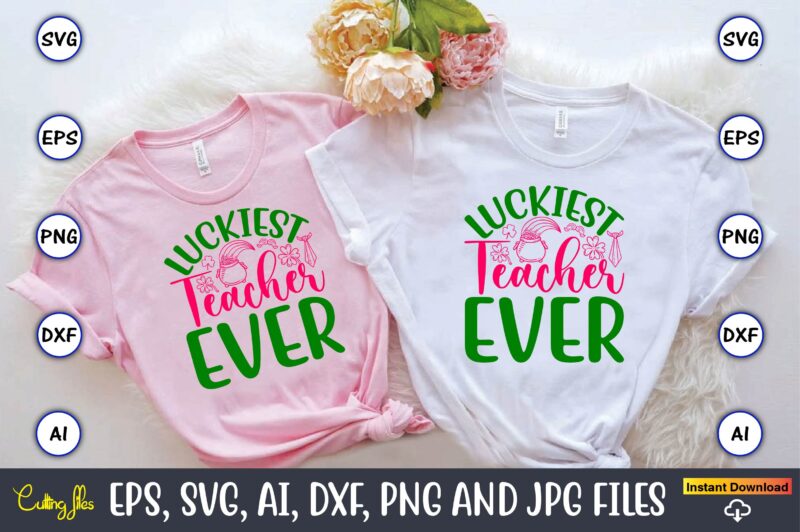 Luckiest Teacher Ever,St. Patrick’s Day,St. Patrick’s Dayt-shirt,St. Patrick’s Day design,St. Patrick’s Day t-shirt design bundle,St. Patric