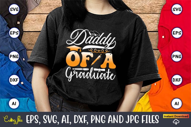 Daddy Of A Graduate,Graduation svg Bundle, Proud of the Graduate svg, Graduation Family svg, Graduation Shirt Design svg, png, Cut File, Cri