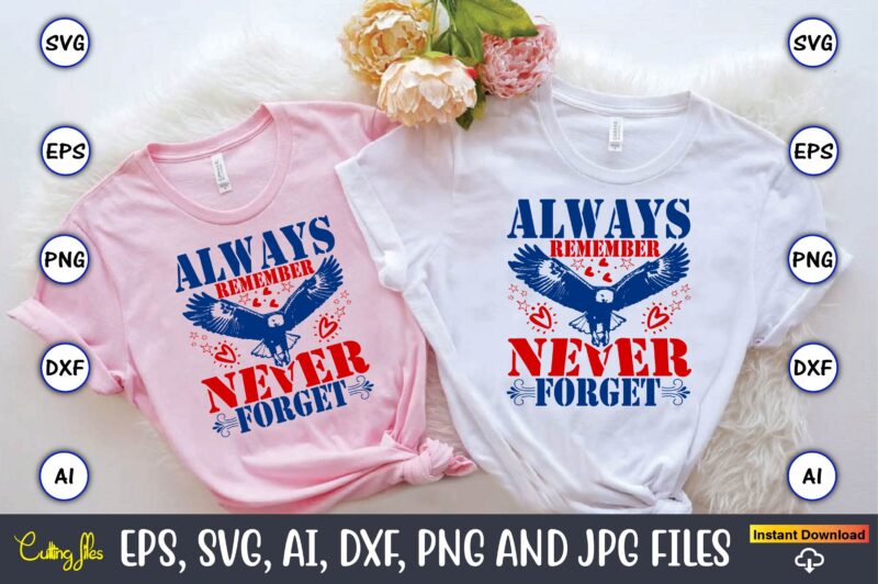 Always Remember Never Forget,Memorial day,memorial day svg bundle,svg,happy memorial day, memorial day t-shirt,memorial day svg, memorial da