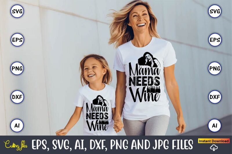 Mama Needs Wine,Mother,Mother svg bundle, Mother t-shirt, t-shirt design, Mother svg vector,Mother SVG, Mothers Day SVG, Mom SVG, Files for