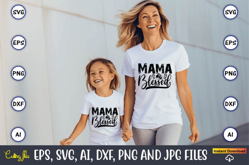 Mama Blessed,Mother,Mother svg bundle, Mother t-shirt, t-shirt design, Mother svg vector,Mother SVG, Mothers Day SVG, Mom SVG, Files for Cri