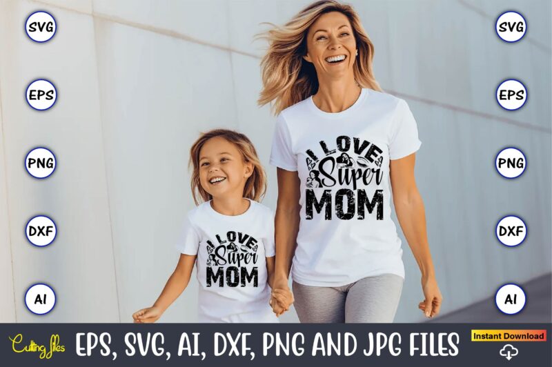 I Love SupermomMother,Mother svg bundle, Mother t-shirt, t-shirt design, Mother svg vector,Mother SVG, Mothers Day SVG, Mom SVG, Files for C