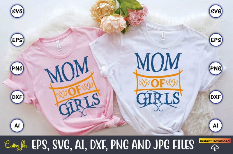 Mom Of Girls,Mother,Mother svg bundle, Mother t-shirt, t-shirt design, Mother svg vector,Mother SVG, Mothers Day SVG, Mom SVG, Files for Cri