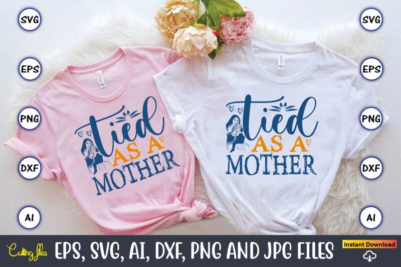 Tied As A Mother,Mother,Mother svg bundle, Mother t-shirt, t-shirt design, Mother svg vector,Mother SVG, Mothers Day SVG, Mom SVG, Files for