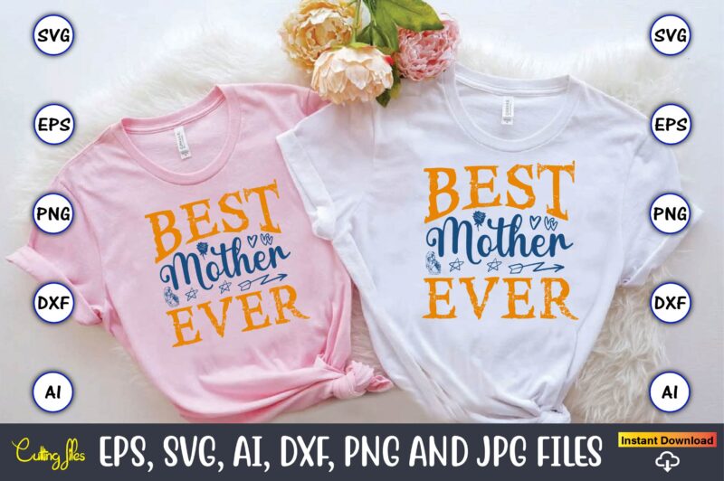 Best Mother Ever,Mother,Mother svg bundle, Mother t-shirt, t-shirt design, Mother svg vector,Mother SVG, Mothers Day SVG, Mom SVG, Files for