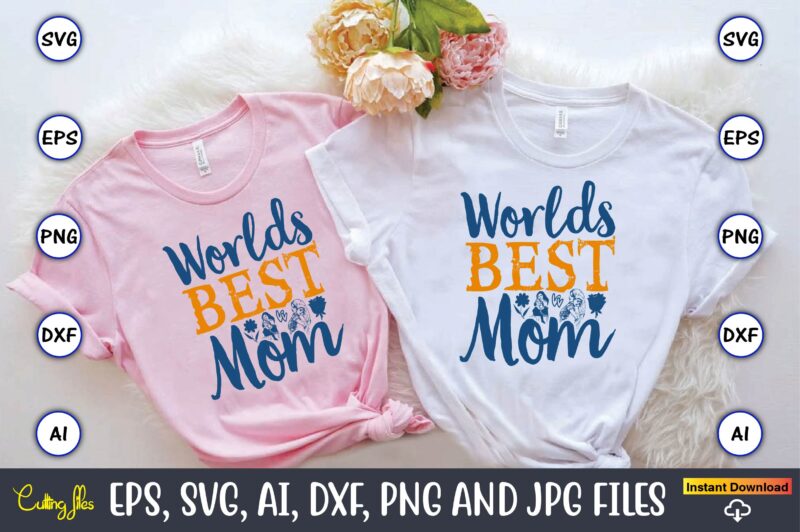 Worlds Best Mom,Mother,Mother svg bundle, Mother t-shirt, t-shirt design, Mother svg vector,Mother SVG, Mothers Day SVG, Mom SVG, Files for