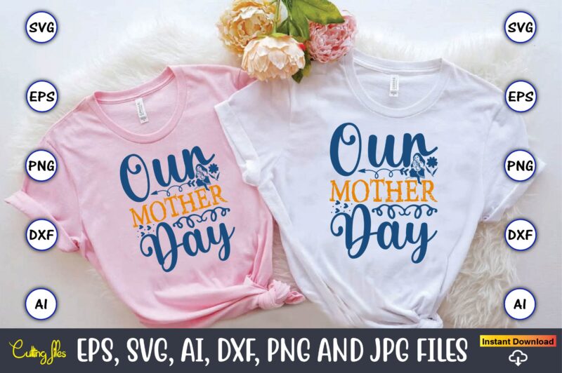 Our Mother Day,Mother,Mother svg bundle, Mother t-shirt, t-shirt design, Mother svg vector,Mother SVG, Mothers Day SVG, Mom SVG, Files for C