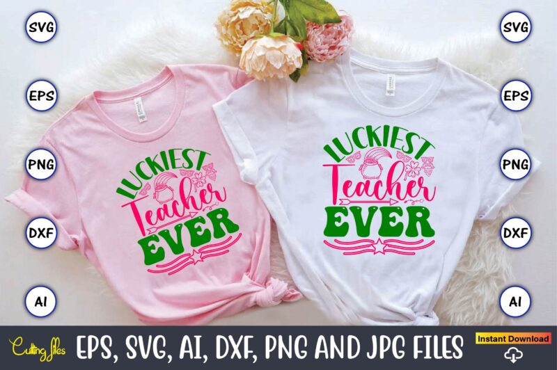 Luckiest Teacher Ever,St. Patrick’s Day,St. Patrick’s Dayt-shirt,St. Patrick’s Day design,St. Patrick’s Day t-shirt design bundle,St. Patric