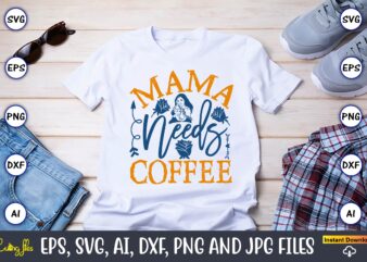Mama Needs Coffee,Mother,Mother svg bundle, Mother t-shirt, t-shirt design, Mother svg vector,Mother SVG, Mothers Day SVG, Mom SVG, Files fo