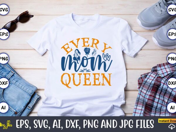 Every mom queen,mother,mother svg bundle, mother t-shirt, t-shirt design, mother svg vector,mother svg, mothers day svg, mom svg, files for