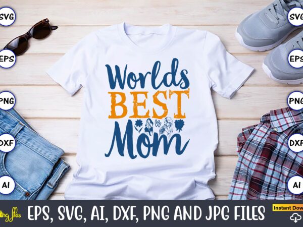 Worlds best mom,mother,mother svg bundle, mother t-shirt, t-shirt design, mother svg vector,mother svg, mothers day svg, mom svg, files for