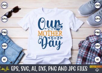 Our Mother Day,Mother,Mother svg bundle, Mother t-shirt, t-shirt design, Mother svg vector,Mother SVG, Mothers Day SVG, Mom SVG, Files for C