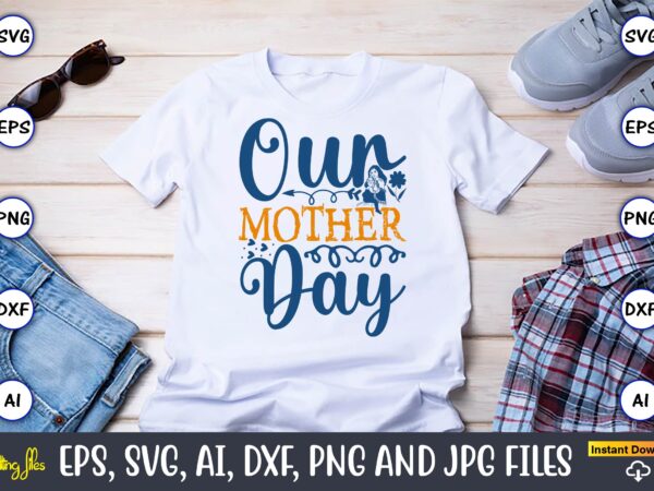 Our mother day,mother,mother svg bundle, mother t-shirt, t-shirt design, mother svg vector,mother svg, mothers day svg, mom svg, files for c