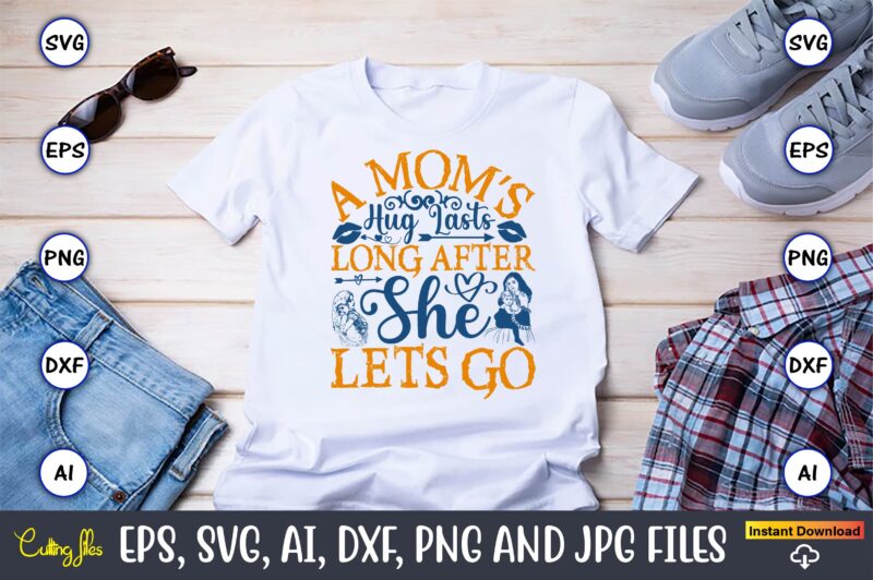 A Mom’s Hug Lasts Long After She Lets Go,Mother,Mother svg bundle, Mother t-shirt, t-shirt design, Mother svg vector,Mother SVG, Mothers Day