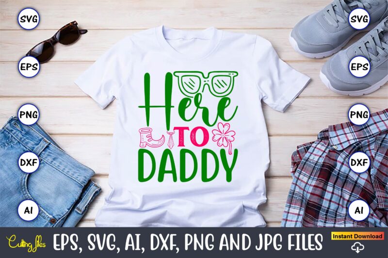 Here To Daddy,St. Patrick’s Day,St. Patrick’s Dayt-shirt,St. Patrick’s Day design,St. Patrick’s Day t-shirt design bundle,St. Patrick’s Day